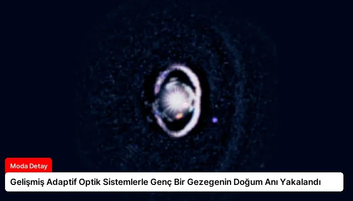 Gelişmiş Adaptif Optik Sistemlerle Genç Bir Gezegenin Doğum Anı Yakalandı