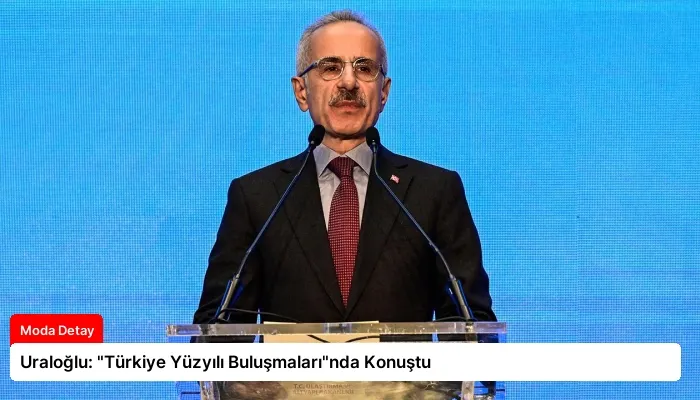 Uraloğlu: “Türkiye Yüzyılı Buluşmaları”nda Konuştu