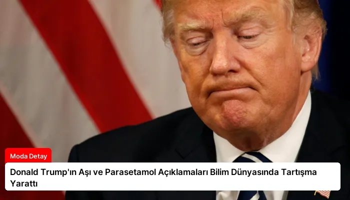 Donald Trump’ın Aşı ve Parasetamol Açıklamaları Bilim Dünyasında Tartışma Yarattı