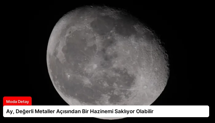 Ay, Değerli Metaller Açısından Bir Hazinemi Saklıyor Olabilir