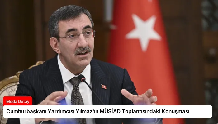 Cumhurbaşkanı Yardımcısı Yılmaz’ın MÜSİAD Toplantısındaki Konuşması