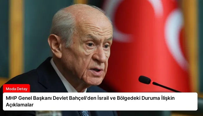 MHP Genel Başkanı Devlet Bahçeli’den İsrail ve Bölgedeki Duruma İlişkin Açıklamalar