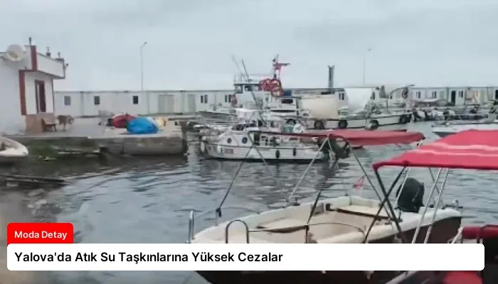 Yalova’da Atık Su Taşkınlarına Yüksek Cezalar