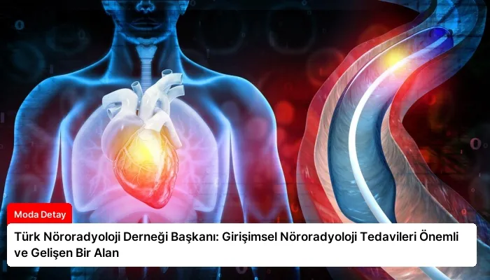 Türk Nöroradyoloji Derneği Başkanı: Girişimsel Nöroradyoloji Tedavileri Önemli ve Gelişen Bir Alan