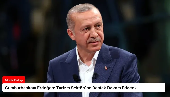 Cumhurbaşkanı Erdoğan: Turizm Sektörüne Destek Devam Edecek