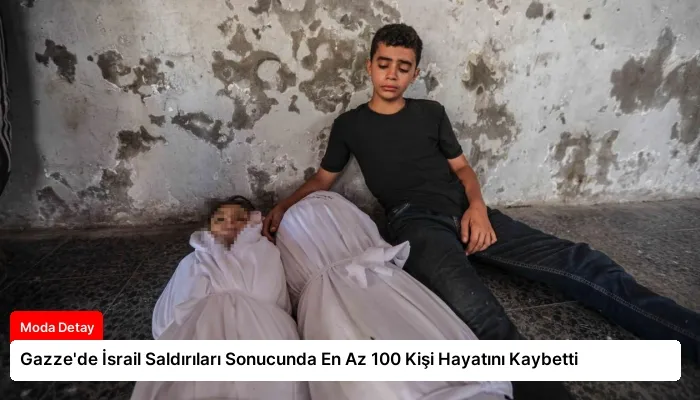 Gazze’de İsrail Saldırıları Sonucunda En Az 100 Kişi Hayatını Kaybetti