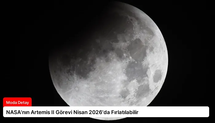 NASA’nın Artemis II Görevi Nisan 2026’da Fırlatılabilir