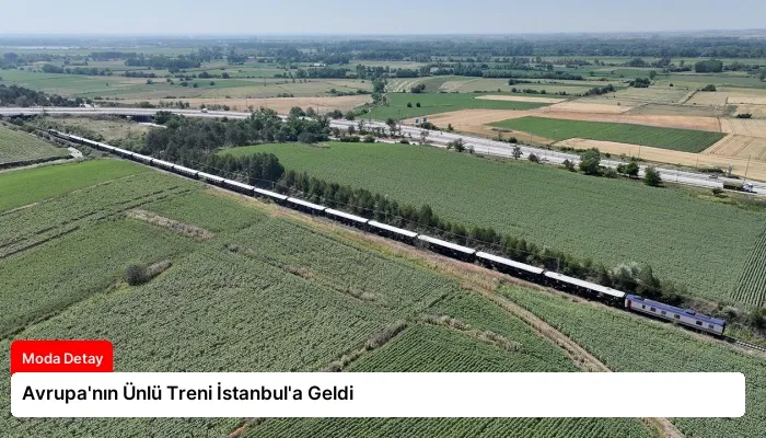 Avrupa’nın Ünlü Treni İstanbul’a Geldi