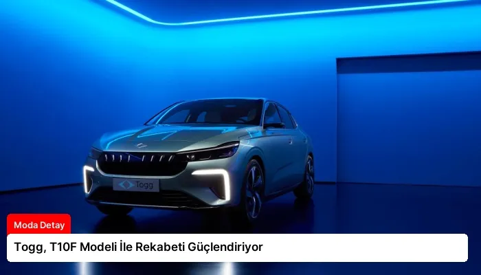 Togg, T10F Modeli İle Rekabeti Güçlendiriyor