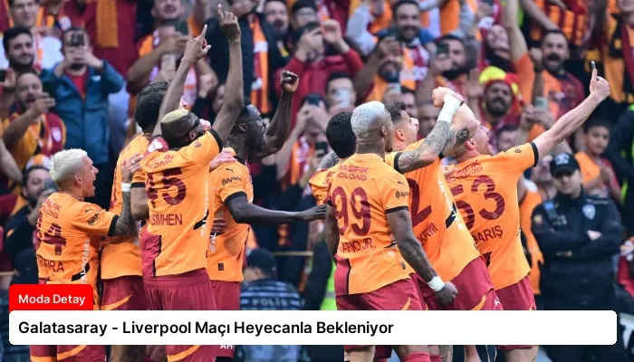 Galatasaray – Liverpool Maçı Heyecanla Bekleniyor