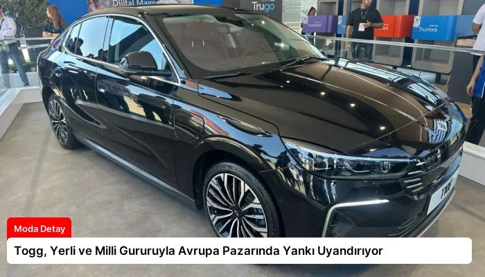 Togg, Yerli ve Milli Gururuyla Avrupa Pazarında Yankı Uyandırıyor