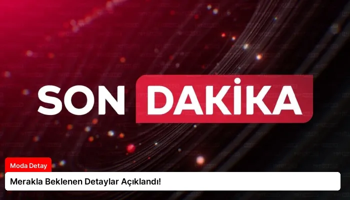 Merakla Beklenen Detaylar Açıklandı!