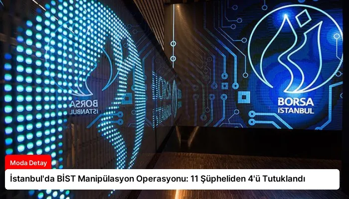 İstanbul’da BİST Manipülasyon Operasyonu: 11 Şüpheliden 4’ü Tutuklandı