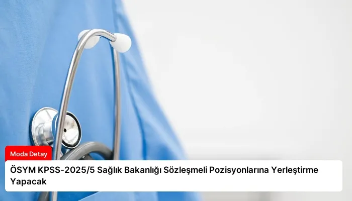 ÖSYM KPSS-2025/5 Sağlık Bakanlığı Sözleşmeli Pozisyonlarına Yerleştirme Yapacak