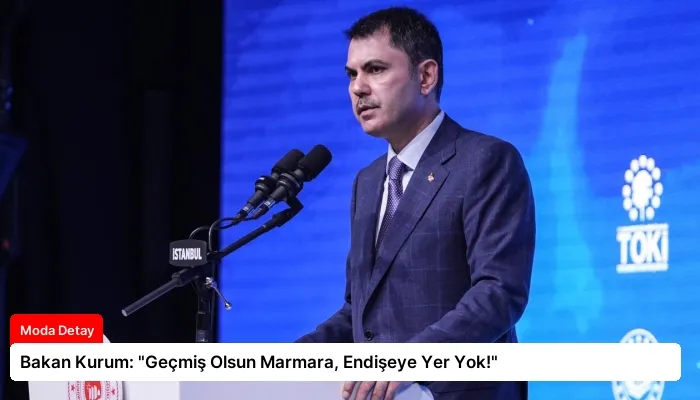 Bakan Kurum: “Geçmiş Olsun Marmara, Endişeye Yer Yok!”