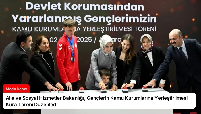 Aile ve Sosyal Hizmetler Bakanlığı, Gençlerin Kamu Kurumlarına Yerleştirilmesi Kura Töreni Düzenledi