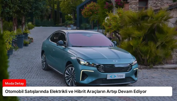 Otomobil Satışlarında Elektrikli ve Hibrit Araçların Artışı Devam Ediyor