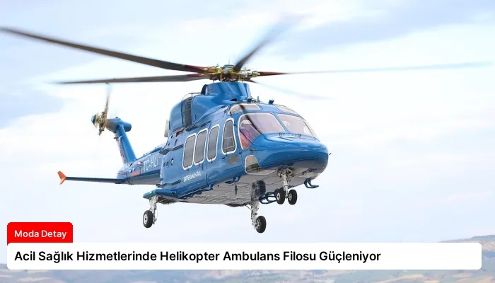 Acil Sağlık Hizmetlerinde Helikopter Ambulans Filosu Güçleniyor