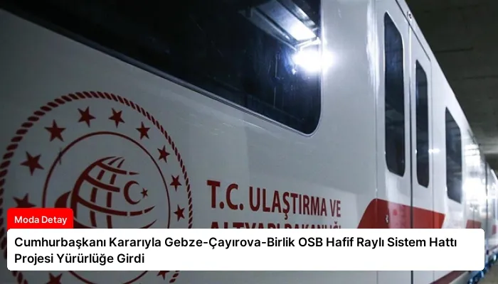 Cumhurbaşkanı Kararıyla Gebze-Çayırova-Birlik OSB Hafif Raylı Sistem Hattı Projesi Yürürlüğe Girdi