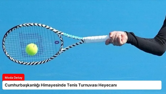 Cumhurbaşkanlığı Himayesinde Tenis Turnuvası Heyecanı