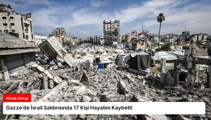 Gazze’de İsrail Saldırısında 17 Kişi Hayatını Kaybetti