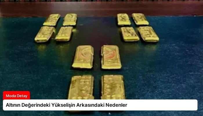 Altının Değerindeki Yükselişin Arkasındaki Nedenler