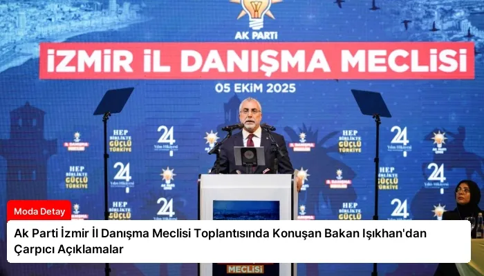 Ak Parti İzmir İl Danışma Meclisi Toplantısında Konuşan Bakan Işıkhan’dan Çarpıcı Açıklamalar