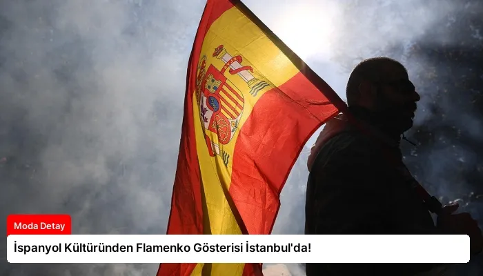 İspanyol Kültüründen Flamenko Gösterisi İstanbul’da!