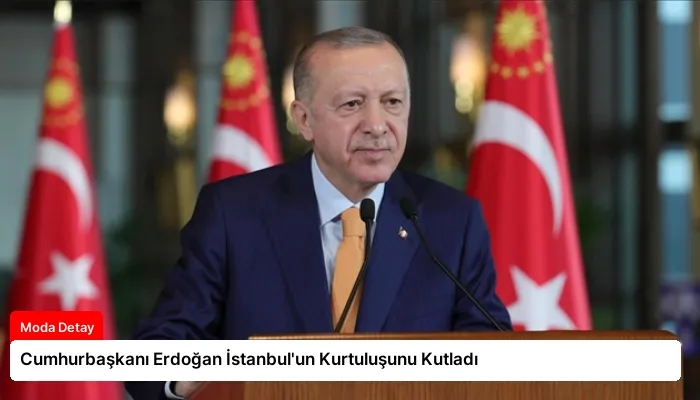 Cumhurbaşkanı Erdoğan İstanbul’un Kurtuluşunu Kutladı
