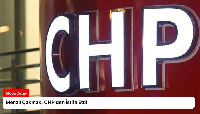Menzil Çakmak, CHP’den İstifa Etti!
