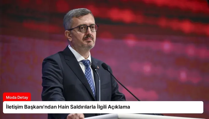 İletişim Başkanı’ndan Hain Saldırılarla İlgili Açıklama