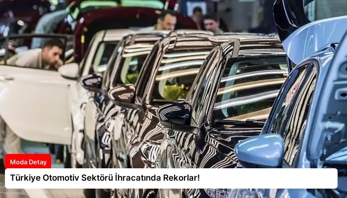 Türkiye Otomotiv Sektörü İhracatında Rekorlar!