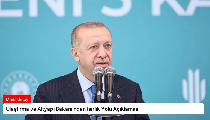 Ulaştırma ve Altyapı Bakanı’ndan Isırlık Yolu Açıklaması