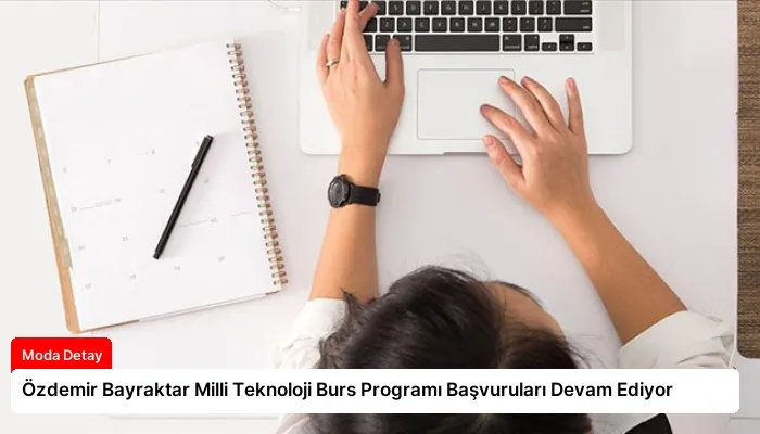 Özdemir Bayraktar Milli Teknoloji Burs Programı Başvuruları Devam Ediyor