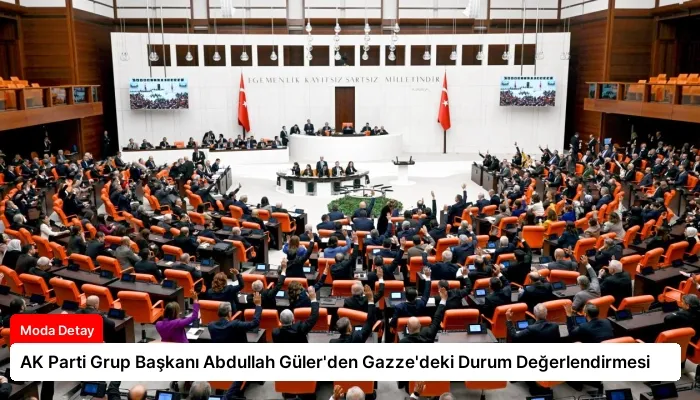AK Parti Grup Başkanı Abdullah Güler’den Gazze’deki Durum Değerlendirmesi