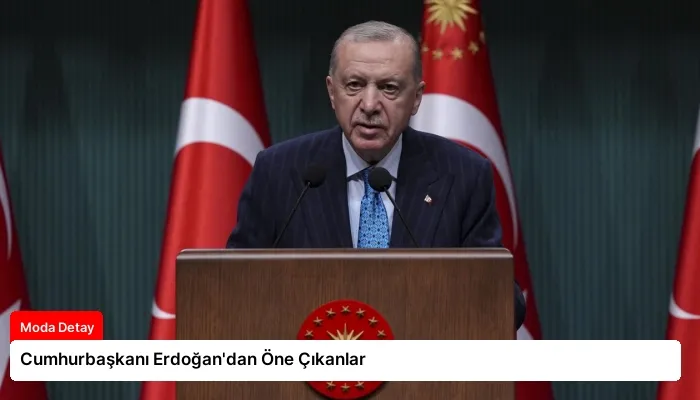Cumhurbaşkanı Erdoğan’dan Öne Çıkanlar