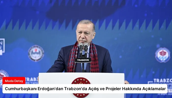Cumhurbaşkanı Erdoğan’dan Trabzon’da Açılış ve Projeler Hakkında Açıklamalar