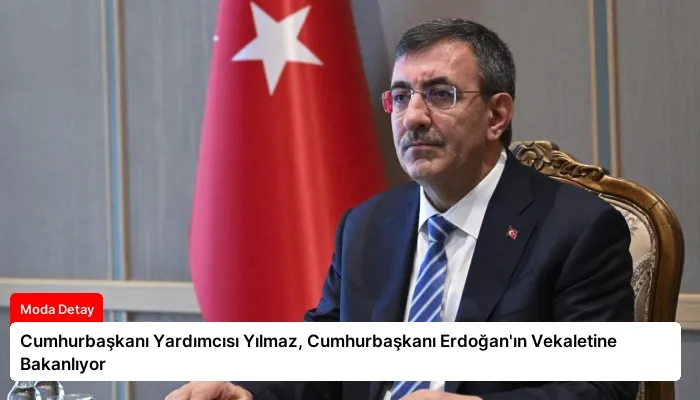 Cumhurbaşkanı Yardımcısı Yılmaz, Cumhurbaşkanı Erdoğan’ın Vekaletine Bakanlıyor
