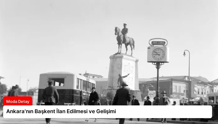 Ankara’nın Başkent İlan Edilmesi ve Gelişimi