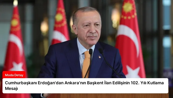 Cumhurbaşkanı Erdoğan’dan Ankara’nın Başkent İlan Edilişinin 102. Yılı Kutlama Mesajı