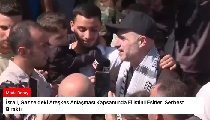 İsrail, Gazze’deki Ateşkes Anlaşması Kapsamında Filistinli Esirleri Serbest Bıraktı