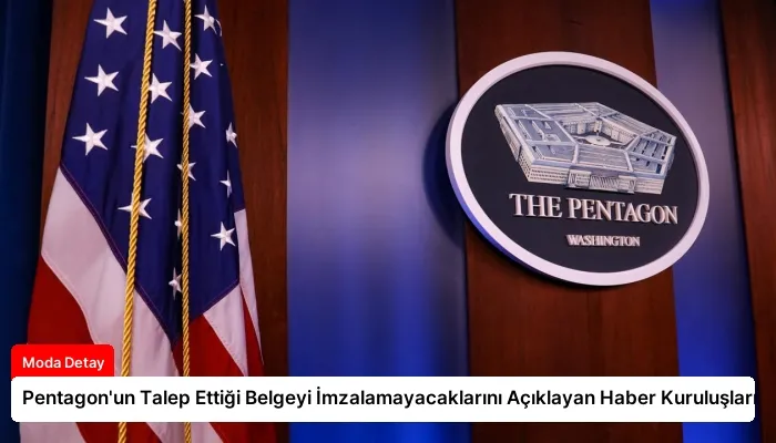 Pentagon’un Talep Ettiği Belgeyi İmzalamayacaklarını Açıklayan Haber Kuruluşları
