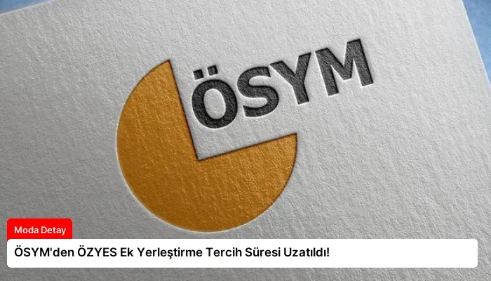 ÖSYM’den ÖZYES Ek Yerleştirme Tercih Süresi Uzatıldı!