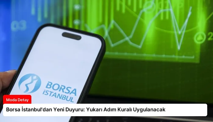 Borsa İstanbul’dan Yeni Duyuru: Yukarı Adım Kuralı Uygulanacak