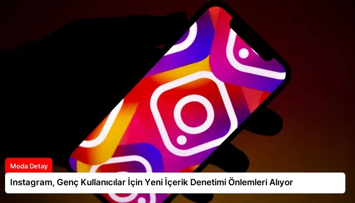 Instagram, Genç Kullanıcılar İçin Yeni İçerik Denetimi Önlemleri Alıyor