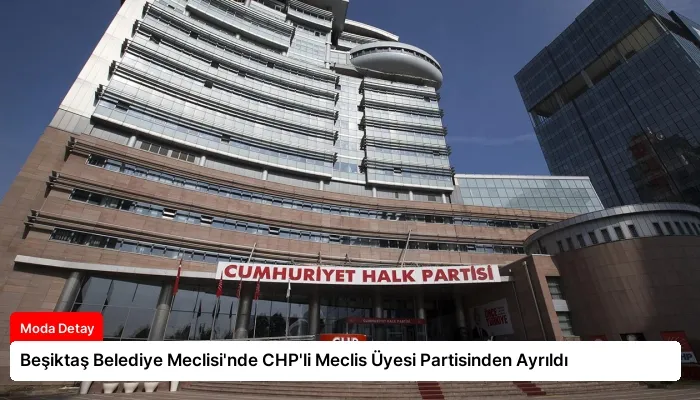 Beşiktaş Belediye Meclisi’nde CHP’li Meclis Üyesi Partisinden Ayrıldı