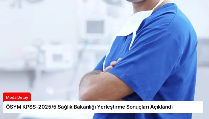 ÖSYM KPSS-2025/5 Sağlık Bakanlığı Yerleştirme Sonuçları Açıklandı