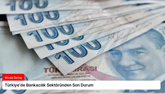 Türkiye’de Bankacılık Sektöründen Son Durum