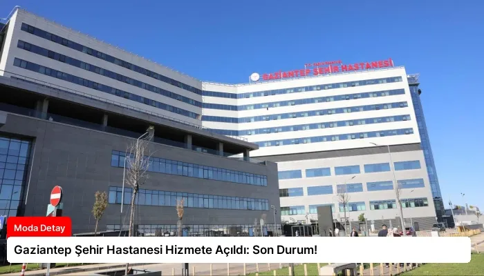 Gaziantep Şehir Hastanesi Hizmete Açıldı: Son Durum!