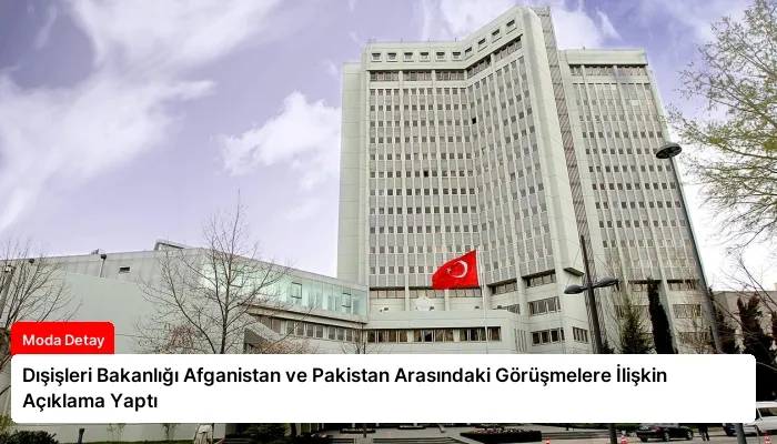 Dışişleri Bakanlığı Afganistan ve Pakistan Arasındaki Görüşmelere İlişkin Açıklama Yaptı